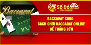 Baccarat Sodo – Cách Chơi Baccarat Online Để Thắng Lớn