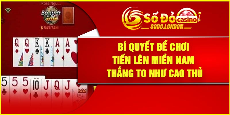 Bí quyết để chơi tiến lên miền nam thắng to như cao thủ
