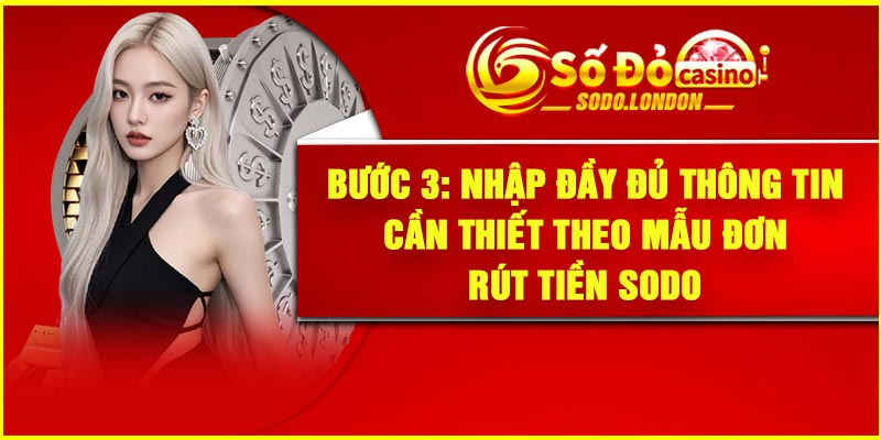 Bước 3: Nhập đầy đủ thông tin cần thiết theo mẫu đơn rút tiền Sodo