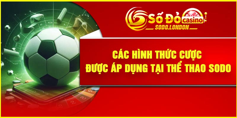 Các hình thức cược được áp dụng tại thể thao Sodo