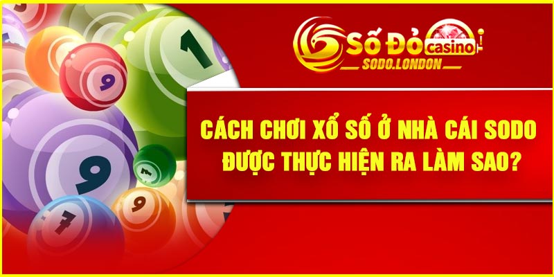 Cách chơi xổ số ở nhà cái Sodo được thực hiện ra làm sao?