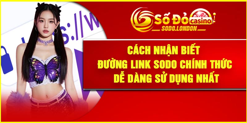 Cách nhận biết đường link Sodo chính thức dễ dàng sử dụng nhất