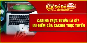 Casino Trực Tuyến Là Gì? Ưu Điểm Của Casino Trực Tuyến