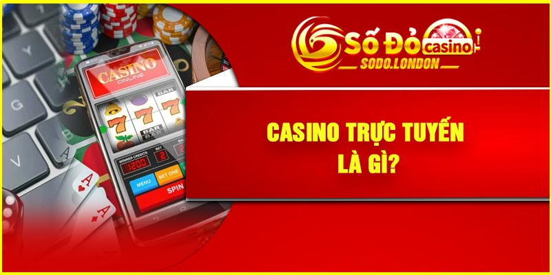 Casino trực tuyến là gì?