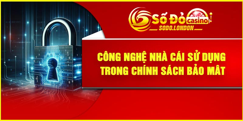 Công nghệ nhà cái sử dụng trong chính sách bảo mât