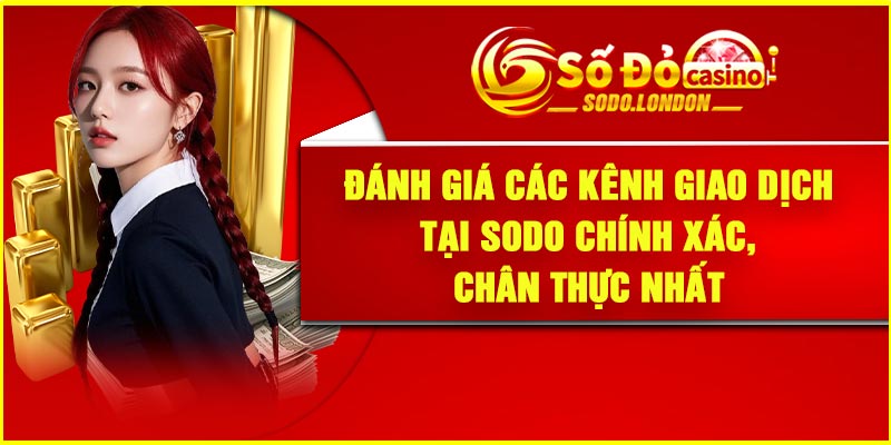 Đánh giá các kênh giao dịch tại Sodo chính xác, chân thực nhất