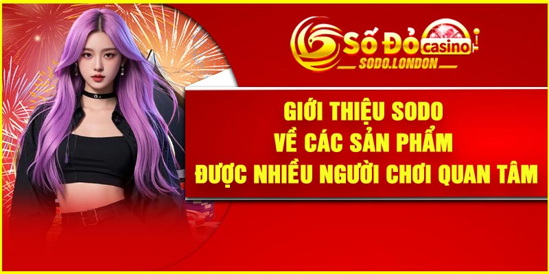 Giới thiệu Sodo về các sản phẩm được nhiều người chơi quan tâm