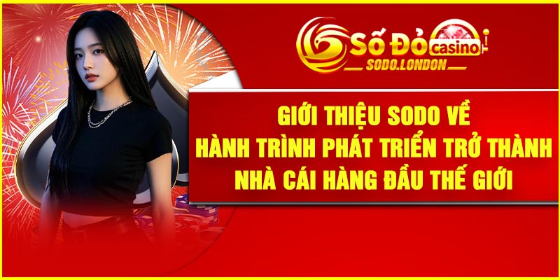Giới thiệu Sodo về hành trình phát triển trở thành nhà cái hàng đầu thế giới