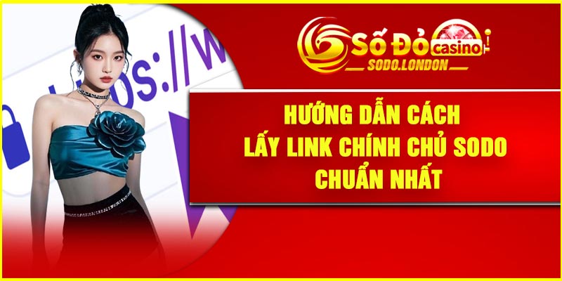 Hướng dẫn cách lấy link chính chủ Sodo chuẩn nhất