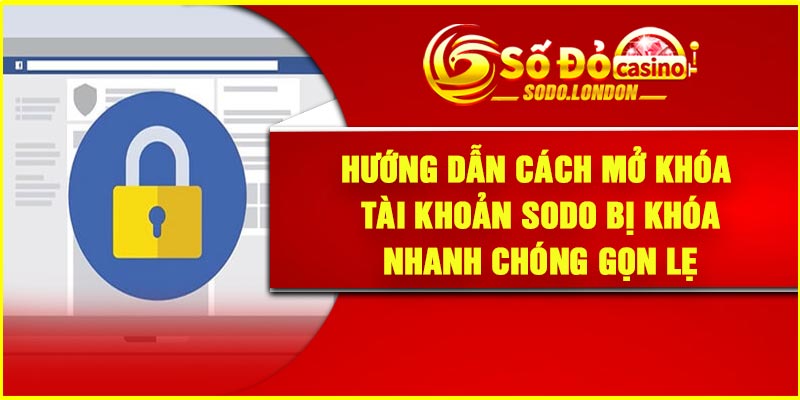 Hướng dẫn cách mở khóa tài khoản Sodo bị khóa nhanh chóng gọn lẹ