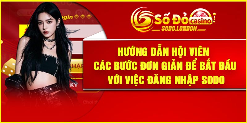 Hướng dẫn hội viên các bước đơn giản để bắt đầu với việc đăng nhập Sodo