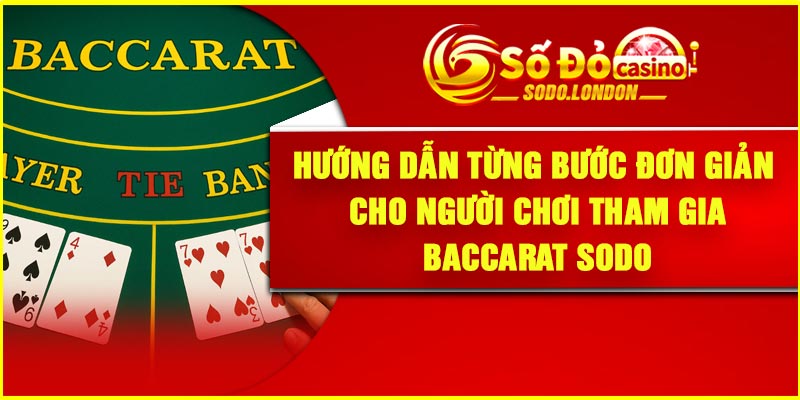 Hướng dẫn từng bước đơn giản cho người chơi tham gia Baccarat Sodo