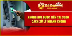 Không Rút Được Tiền Tại Sodo – Cách Xử Lý Nhanh Chóng