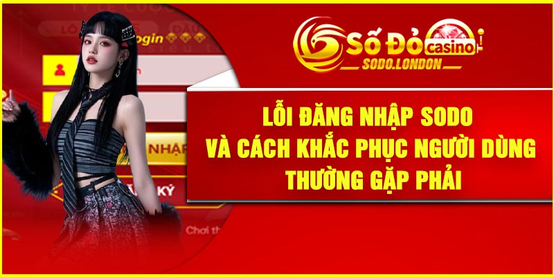 Lỗi đăng nhập Sodo và cách khắc phục người dùng thường gặp phải