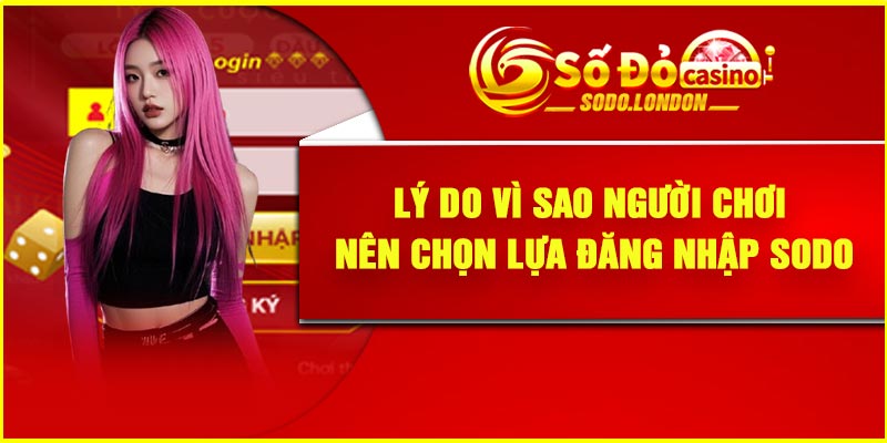 Lý do vì sao người chơi nên chọn lựa đăng nhập Sodo