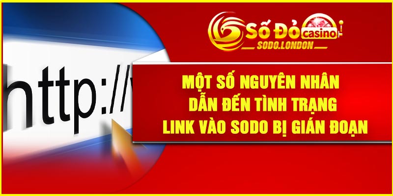 Một số nguyên nhân dẫn đến tình trạng link vào Sodo bị gián đoạn