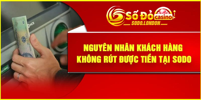 Nguyên nhân khách hàng Không rút được tiền tại Sodo