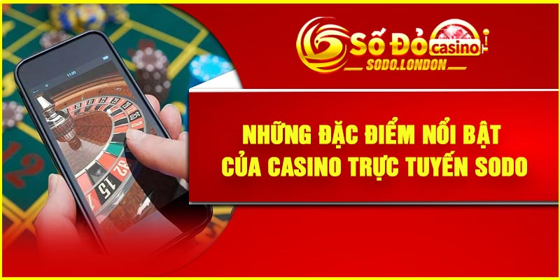 Những đặc điểm nổi bật của casino trực tuyến Sodo