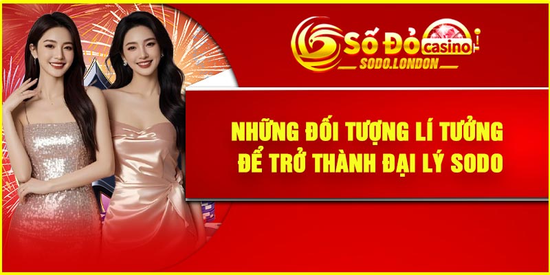Những đối tượng lí tưởng để trở thành đại lý Sodo