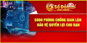 Sodo Phòng Chống Gian Lận – Bảo Vệ Quyền Lợi Cho Bạn
