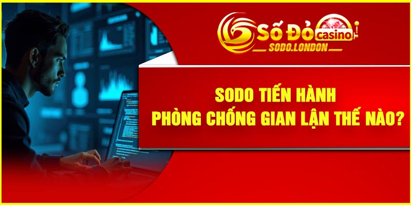 Sodo tiến hành phòng chống gian lận thế nào?