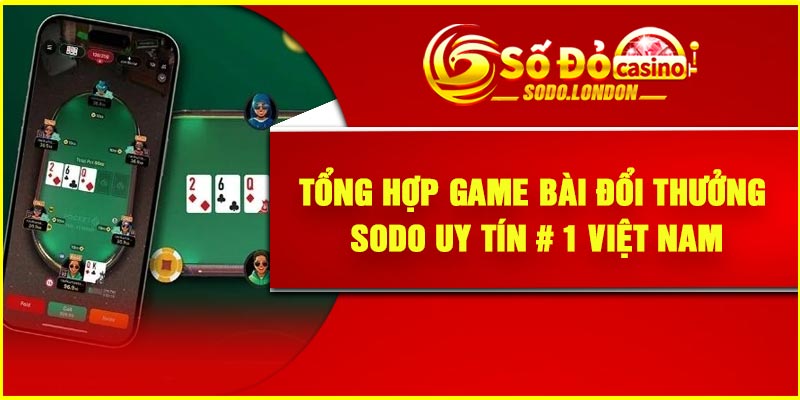 Tổng hợp game bài đổi thưởng Sodo Uy Tín # 1 Việt Nam