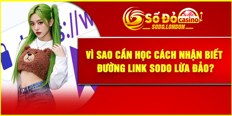 Vì sao cần học cách nhận biết đường link Sodo lừa đảo?
