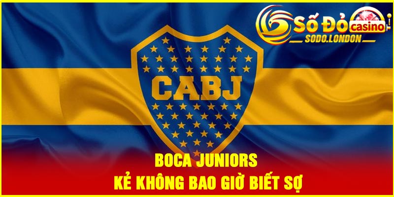 Boca Juniors – Kẻ không bao giờ biết sợ