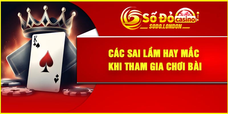 Các sai lầm hay mắc khi tham gia chơi bài