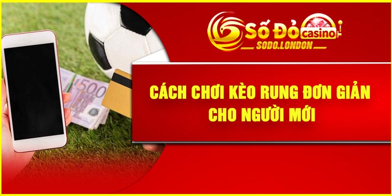 Cách chơi kèo rung đơn giản cho người mới
