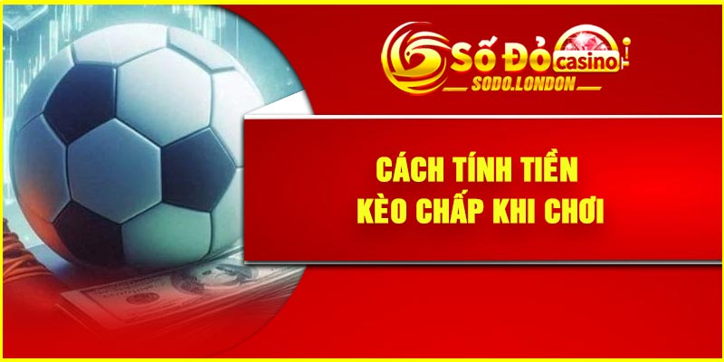 Cách tính tiền kèo chấp khi chơi