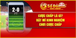 Cược Chấp Là Gì? Bật Mí Kinh Nghiệm Chơi Cược Chấp