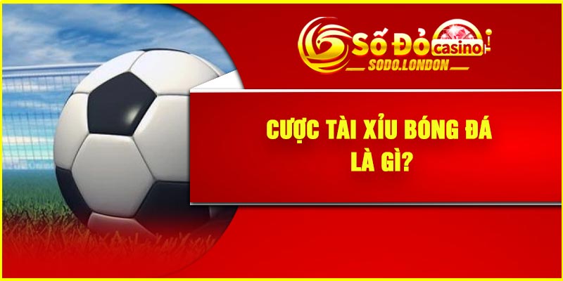 Cược tài xỉu bóng đá là gì?