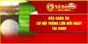 Kèo Châu Âu – Cơ hội thắng lớn mỗi ngày tại Sodo