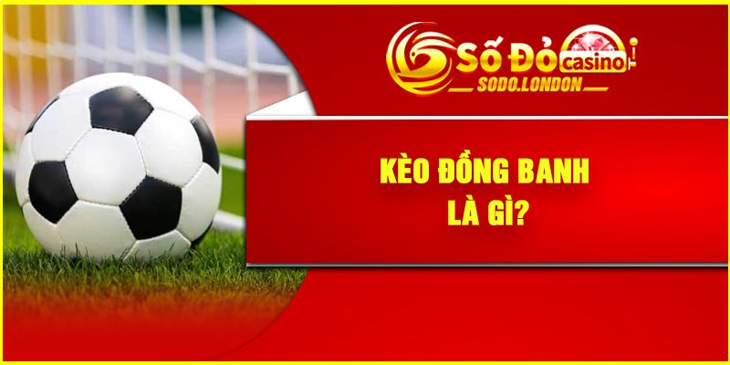 Kèo đồng banh là gì?