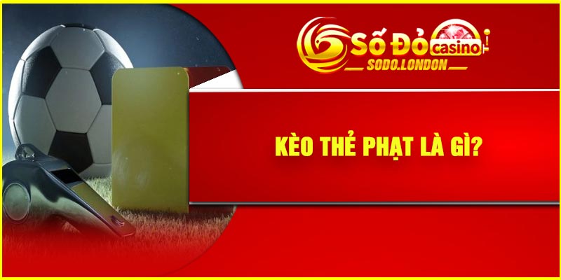 Kèo thẻ phạt là gì?