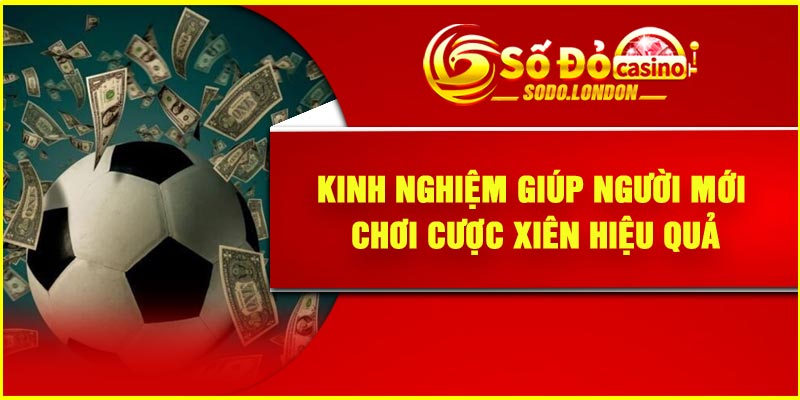 Kinh nghiệm giúp người mới chơi cược xiên hiệu quả