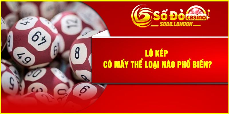 Lô kép có mấy thể loại nào phổ biến?