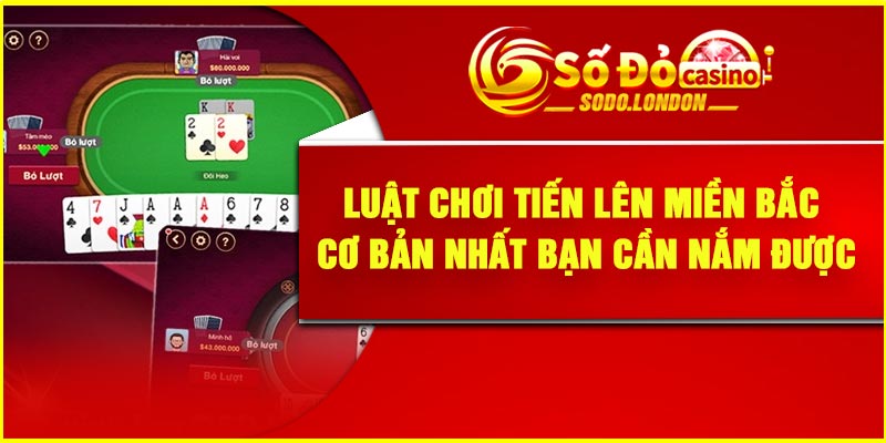 Luật chơi Tiến lên miền Bắc cơ bản nhất bạn cần nắm được