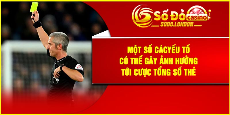 Một số cácyếu tố có thể gây ảnh hưởng tới cược tổng số thẻ