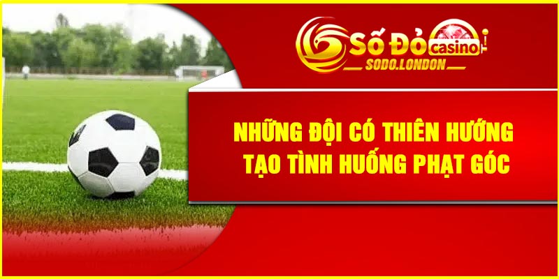 Những đội có thiên hướng tạo tình huống phạt góc