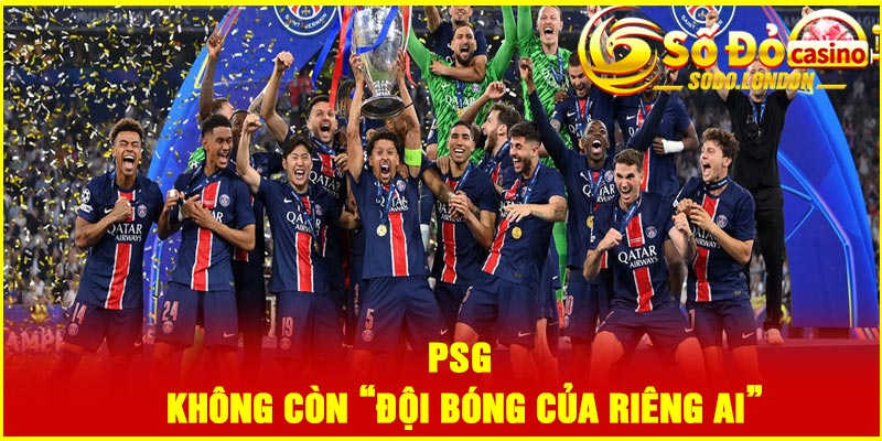 PSG – Không còn “đội bóng của riêng ai”