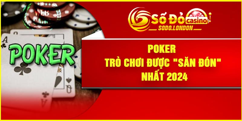 Poker – Trò chơi được "săn đón" nhất 2024
